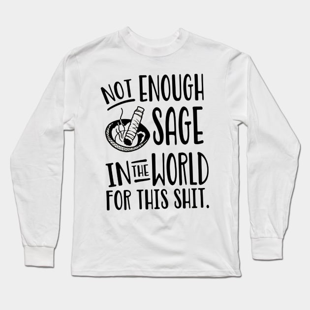 Not Enough Sage In the World for This Shit Long Sleeve T-Shirt by ninazivkovicart